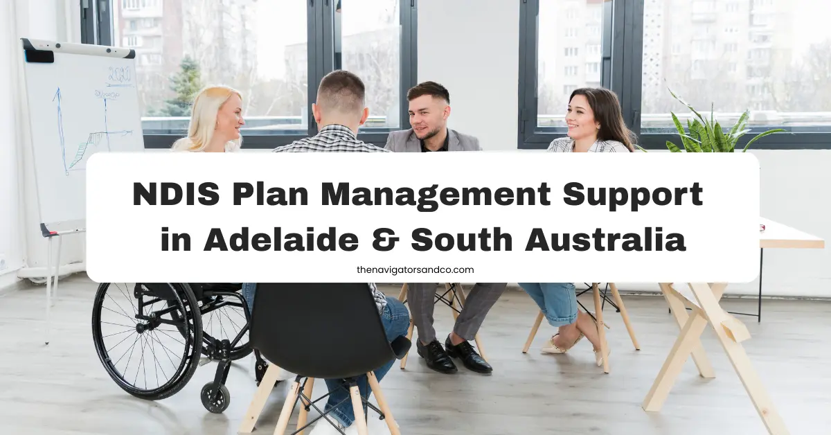 A group of four professionals seated around a table in a bright, modern office with large windows. One individual is seated in a wheelchair, with their back to the camera. A large white text box in the center of the image reads "NDIS Plan Management Support in Adelaide & South Australia," with the website "thenavigatorsandco.com"